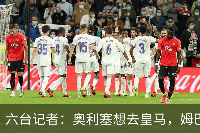 六台记者：奥利塞想去皇马，姆巴佩私下劝他向拜仁施压以便加盟