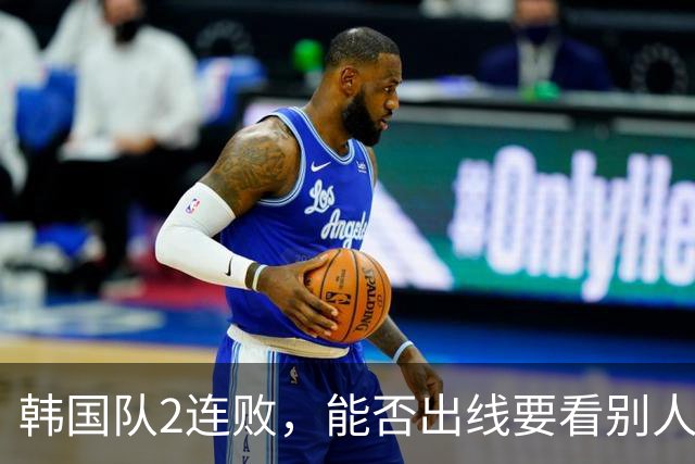 韩国队2连败，能否出线要看别人脸色 主帅洪明甫发布会上被问“球队是否集体食物中毒”
